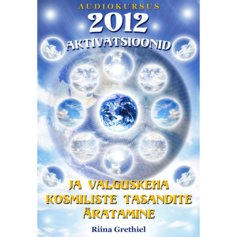 2012 aktivatsioonid ja valguskeha kosmiliste tasandite äratamine (3 CD)